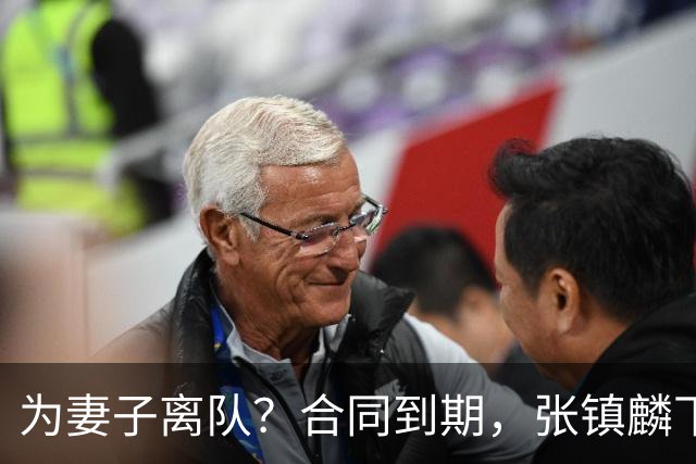 为妻子离队？合同到期，张镇麟下家4选1，广东2队有机会